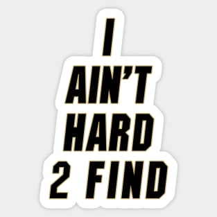 I Ain't Hard 2 Find Sticker